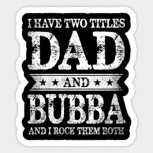 I Have Two Titles Dad And Bubba And I Rock Them Both Sticker